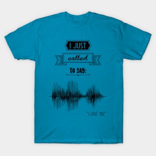 I just called to say I LOVE YOU T-Shirt